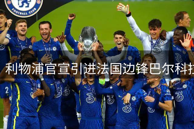 利物浦官宣引进法国边锋巴尔科拉 转会费高达1.45亿欧元